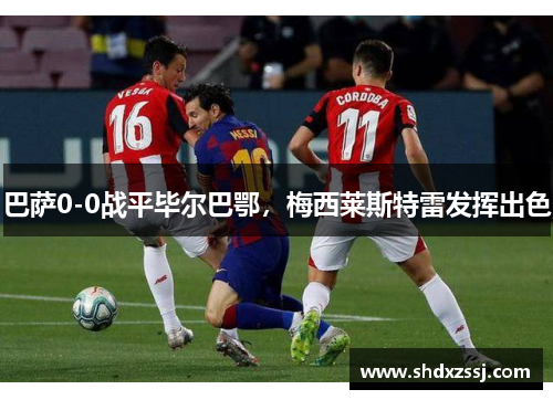 巴萨0-0战平毕尔巴鄂，梅西莱斯特雷发挥出色